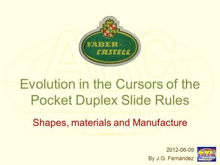 Pocket Duplex Slide Rule Cursors Evolution Evolution in the Cursors of the Pocket Duplex Slide Rules Shapes, materials and Manufacture By J.G. Fernández.