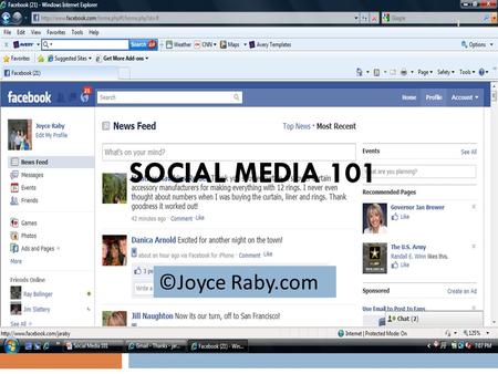 SOCIAL MEDIA 101 1 ©Joyce Raby.com. Who Are You?  Name  Business Name and Blurby  Current Social Media Outlets?  Why Facebook? 2 ©Joyce Raby.com.