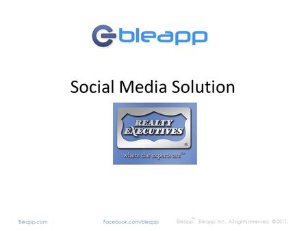 Social Media Solution Bleapp Bleapp, Inc. All rights reserved. © 2011. Bleapp.com Facebook.com/bleapp TM.