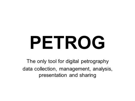 PETROG The only tool for digital petrography data collection, management, analysis, presentation and sharing.