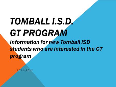 TOMBALL I.S.D. GT PROGRAM Information for new Tomball ISD students who are interested in the GT program 2011-2012.