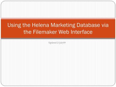 Updated 21July09 Using the Helena Marketing Database via the Filemaker Web Interface.