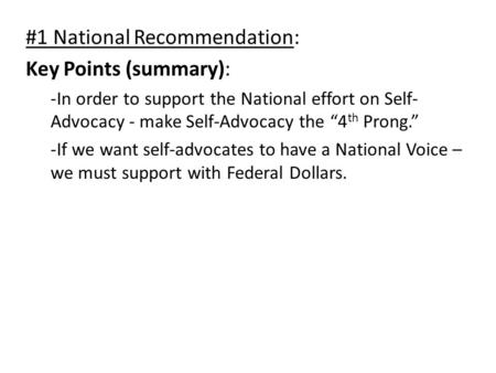 #1 National Recommendation: Key Points (summary): -In order to support the National effort on Self- Advocacy - make Self-Advocacy the “4 th Prong.” -If.