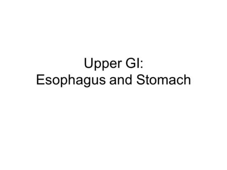 Upper GI: Esophagus and Stomach