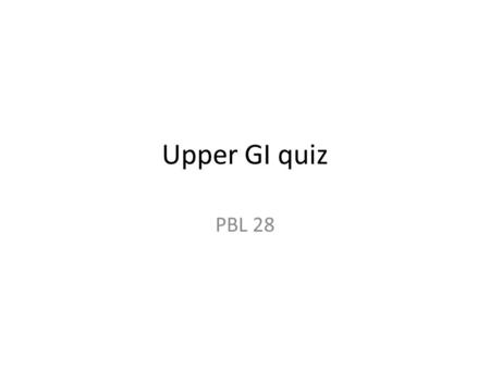 Upper GI quiz PBL 28.