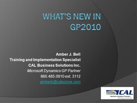Amber J. Bell Training and Implementation Specialist CAL Business Solutions Inc. Microsoft Dynamics GP Partner 860.485.0910 ext. 3112