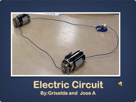 Electric Circuit By:Griselda and Jose A Complete Circuit A close circuit is a kind of electric circuit in which the path that the electrons follow forms.