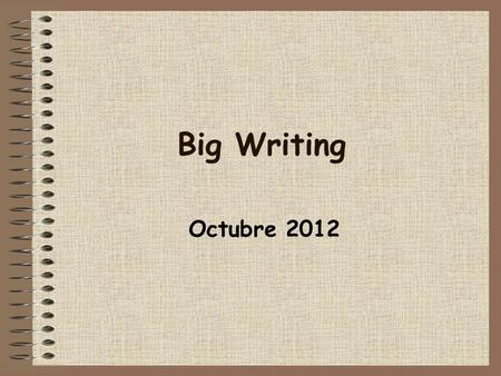 Big Writing Octubre 2012. Big Writing is the writing voice – the HOW.