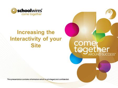 Increasing the Interactivity of your Site This presentation contains information which is privileged and confidential.