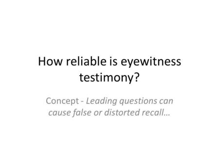 How reliable is eyewitness testimony?