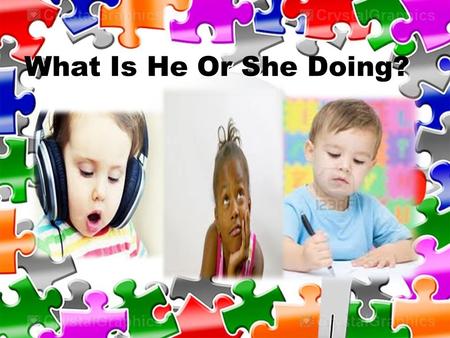 What Is He Or She Doing?. Using Action Words That End in –ing for One Person; Using Yes, he/she is and No, he/she isn't.