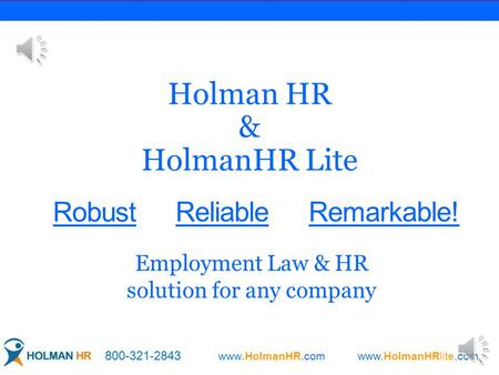 Robust Holman HR & HolmanHR Lite ReliableRemarkable! 800-321-2843 www.HolmanHR.com www.HolmanHRlite.com Employment Law & HR solution for any company.