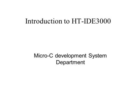 Introduction to HT-IDE3000 Micro-C development System Department.