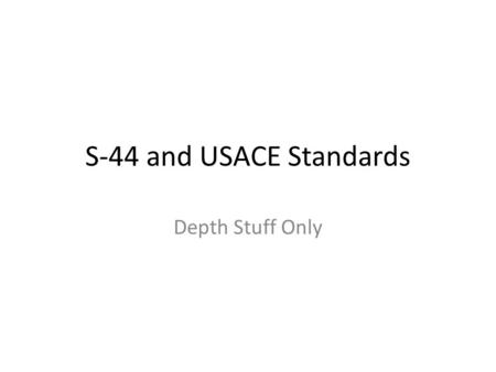 S-44 and USACE Standards Depth Stuff Only. USACE – Single Beam QA CROSS LINE PERFORMANCE TEST: Hard BottomSoft Bottom Max. Allowable Mean Bias