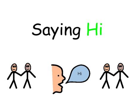 Saying Hi. There are many ways to say “hi” to people.