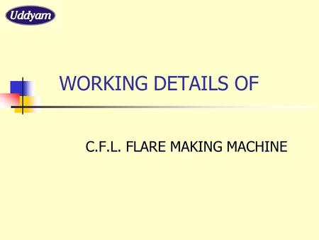 WORKING DETAILS OF C.F.L. FLARE MAKING MACHINE.