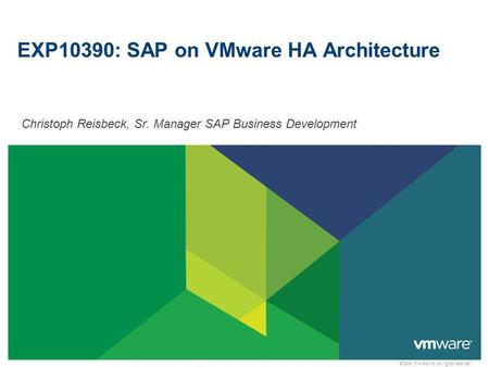 © 2009 VMware Inc. All rights reserved EXP10390: SAP on VMware HA Architecture Christoph Reisbeck, Sr. Manager SAP Business Development.