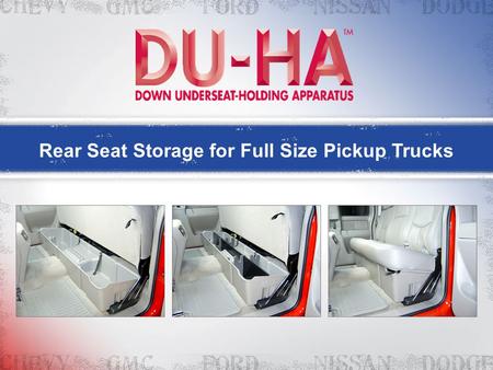 Rear Seat Storage for Full Size Pickup Trucks. Description The DU-HA is a storage unit that fits either under or behind the back seat of a pickup truck.