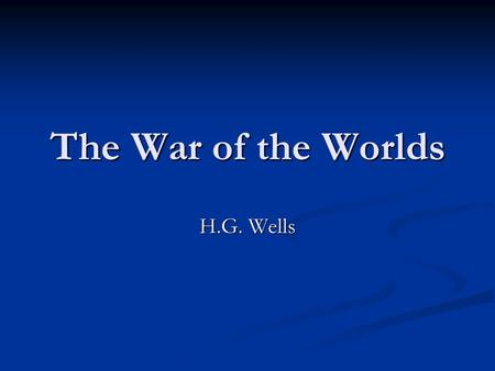 The War of the Worlds H.G. Wells. 1866-1946 1866-1946 Novelist, teacher, historian, journalist Novelist, teacher, historian, journalist Influenced by.