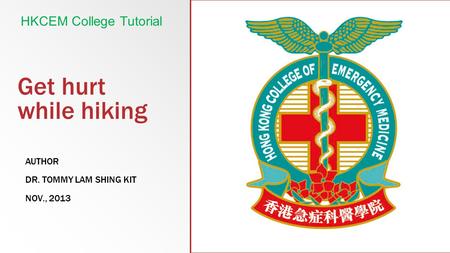 Get hurt while hiking AUTHOR DR. TOMMY LAM SHING KIT NOV., 2013 HKCEM College Tutorial.