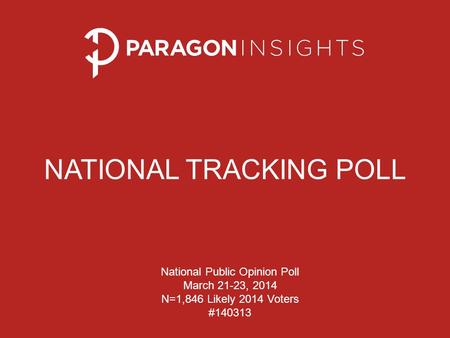 NATIONAL TRACKING POLL National Public Opinion Poll March 21-23, 2014 N=1,846 Likely 2014 Voters #140313.