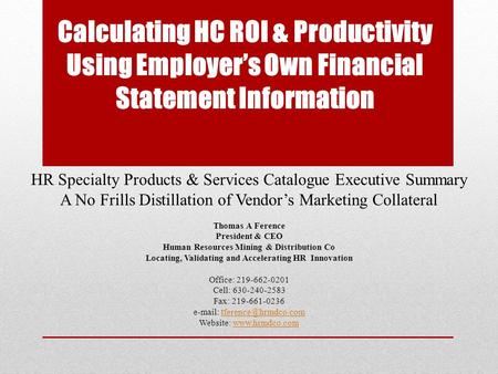 Calculating HC ROI & Productivity Using Employer’s Own Financial Statement Information HR Specialty Products & Services Catalogue Executive Summary A No.