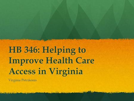 HB 346: Helping to Improve Health Care Access in Virginia Virginia Petrikonis.