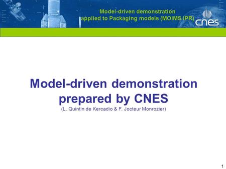 Cliquez pour modifier le style du titre 1 Model-driven demonstration applied to Packaging models (MOIMS IPR) Model-driven demonstration prepared by CNES.