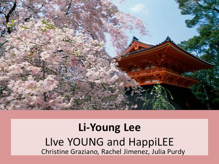 Li-Young Lee LIve YOUNG and HappiLEE Christine Graziano, Rachel Jimenez, Julia Purdy.