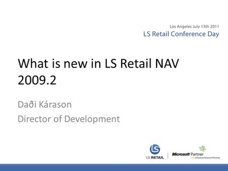 What is new in LS Retail NAV 2009.2 Daði Kárason Director of Development.