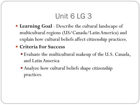 Unit 6 LG 3 Learning Goal - Describe the cultural landscape of multicultural regions (US/Canada/Latin America) and explain how cultural beliefs affect.