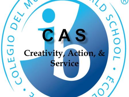 Creativity, Action, & Service. What is CAS? Creativity, Action and Service is the heart of the diploma program. 150 total hours over an 18 month period.