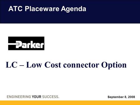 ATC Placeware Agenda September 8, 2008 LC – Low Cost connector Option.