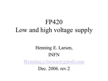 FP420 Low and high voltage supply Henning E. Larsen, INFN Dec. 2006. rev.2.