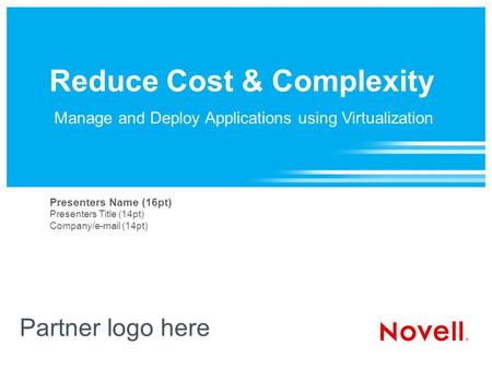 Reduce Cost & Complexity Partner logo here Presenters Name (16pt) Presenters Title (14pt) Company/e-mail (14pt) Manage and Deploy Applications using Virtualization.