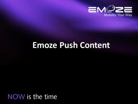 Emoze Push Content. How Can You…… Get the information you want, when you want, where you want and how you want? Only with Emoze Mobile Push Messaging.