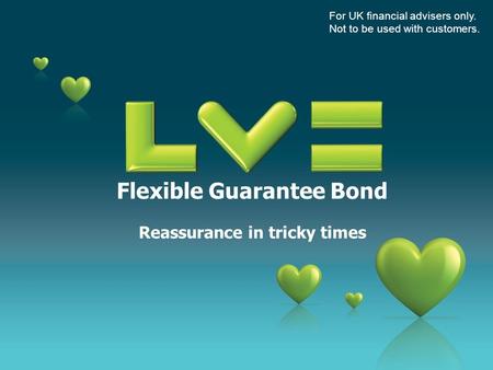 Flexible Guarantee Bond Reassurance in tricky times For UK financial advisers only. Not to be used with customers.