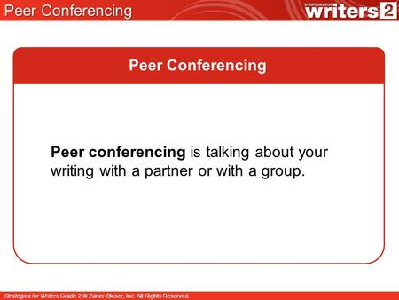 Strategies for Writers Grade 2 © Zaner-Bloser, Inc. All Rights Reserved. Peer Conferencing Peer conferencing is talking about your writing with a partner.