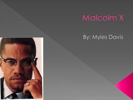  Malcolm X was born Malcolm Little on May 19, 1925 in Omaha Nebraska.  He was a smart, focused student and top of his class.  Minister at Nation of.