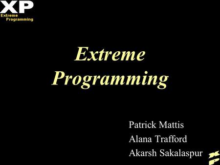 Extreme Programming Patrick Mattis Alana Trafford Akarsh Sakalaspur.