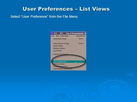 User Preferences – List Views Select “User Preference” from the File Menu.