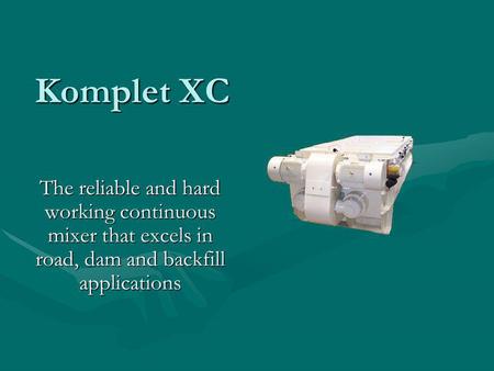 Komplet XC The reliable and hard working continuous mixer that excels in road, dam and backfill applications.
