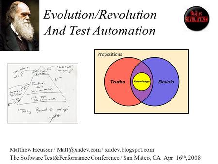 Matthew Heusser / / xndev.blogspot.com The Software Test&Performance Conference / San Mateo, CA Apr 16 th, 2008 Evolution/Revolution And.