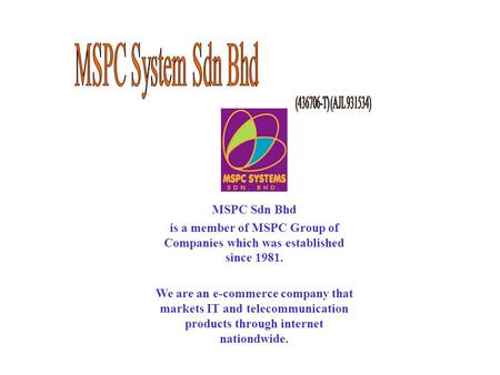 MSPC Sdn Bhd is a member of MSPC Group of Companies which was established since 1981. We are an e-commerce company that markets IT and telecommunication.