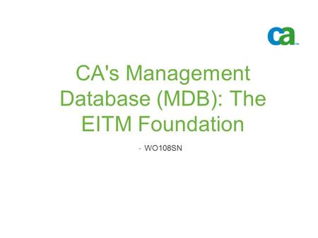 CA's Management Database (MDB): The EITM Foundation -WO108SN.