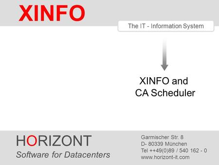 HORIZONT 1 XINFO ® The IT - Information System HORIZONT Software for Datacenters Garmischer Str. 8 D- 80339 München Tel ++49(0)89 / 540 162 - 0 www.horizont-it.com.