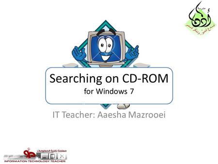 Searching on CD-ROM for Windows 7 IT Teacher: Aaesha Mazrooei.