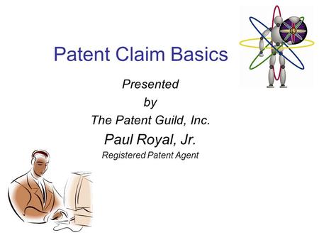 Patent Claim Basics Presented by The Patent Guild, Inc. Paul Royal, Jr. Registered Patent Agent.