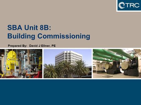 SBA Unit 8B: Building Commissioning Prepared By: David J Ellner, PE.