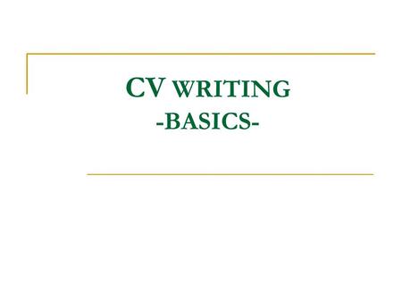 CV WRITING -BASICS-. Cv Name Address Tel: Email: PARTS OF A CV Identification  Personal Profile Education / Qualifications Professional Experience /